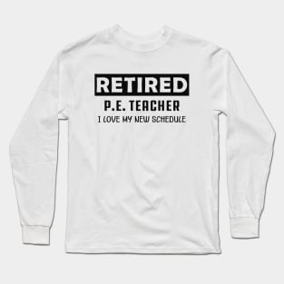 Retired P.E. Teacher - I love my new schedule Long Sleeve T-Shirt